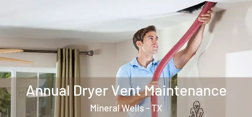  Annual Dryer Vent Maintenance Mineral Wells - TX