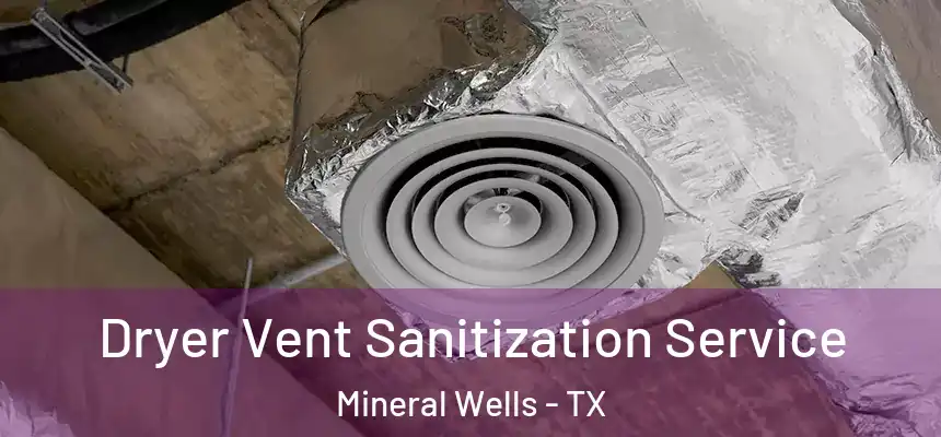  Dryer Vent Sanitization Service Mineral Wells - TX