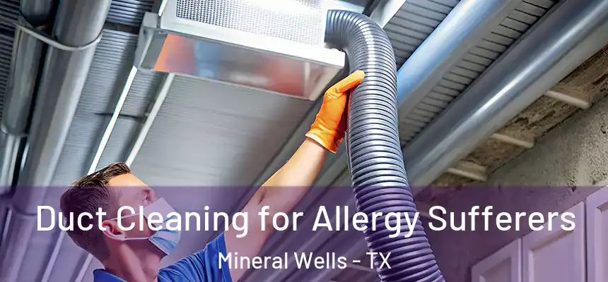  Duct Cleaning for Allergy Sufferers Mineral Wells - TX