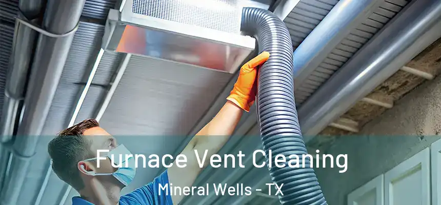  Furnace Vent Cleaning Mineral Wells - TX