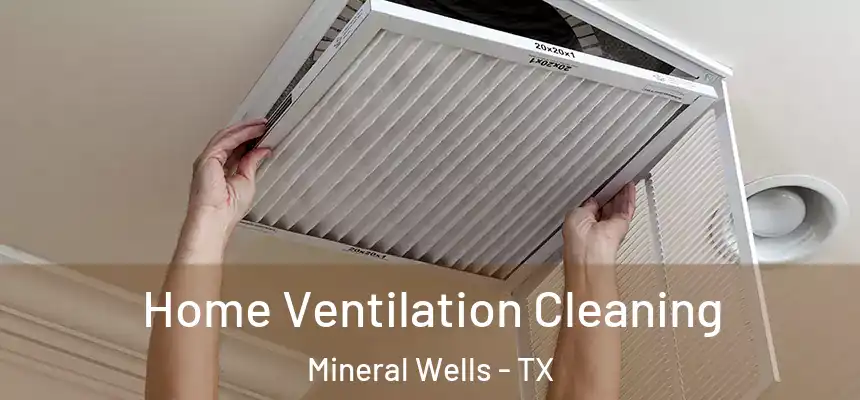  Home Ventilation Cleaning Mineral Wells - TX