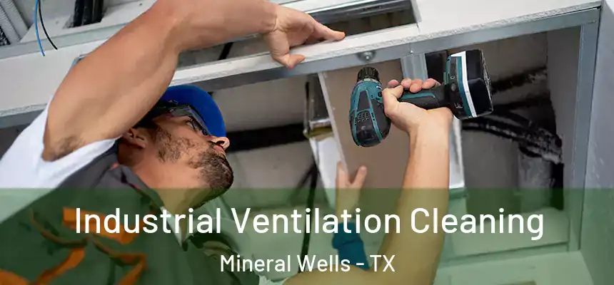  Industrial Ventilation Cleaning Mineral Wells - TX