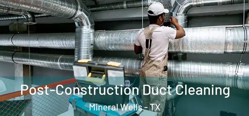  Post-Construction Duct Cleaning Mineral Wells - TX