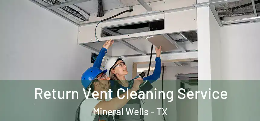  Return Vent Cleaning Service Mineral Wells - TX