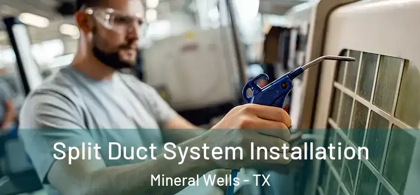  Split Duct System Installation Mineral Wells - TX
