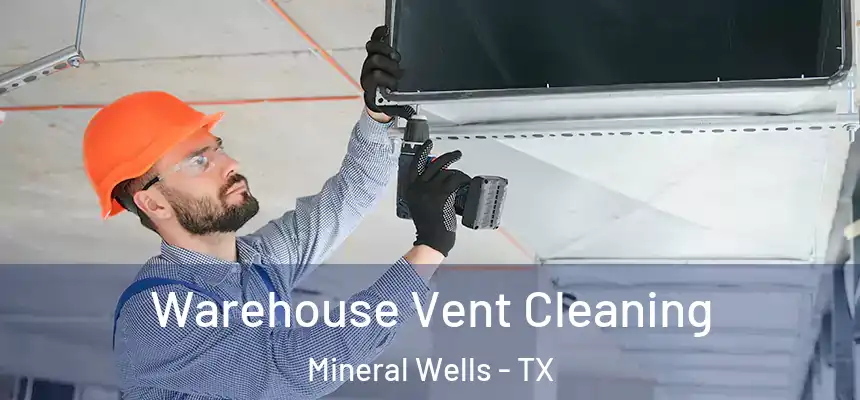  Warehouse Vent Cleaning Mineral Wells - TX